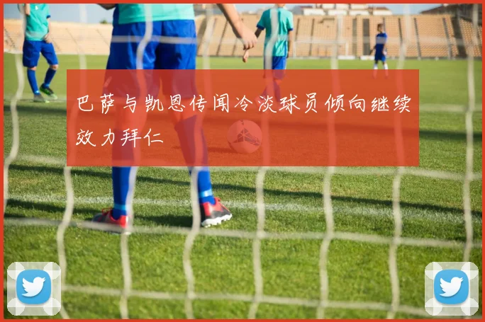 巴萨与凯恩传闻冷淡球员倾向继续效力拜仁