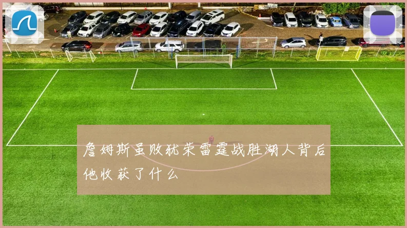 詹姆斯虽败犹荣雷霆战胜湖人背后他收获了什么